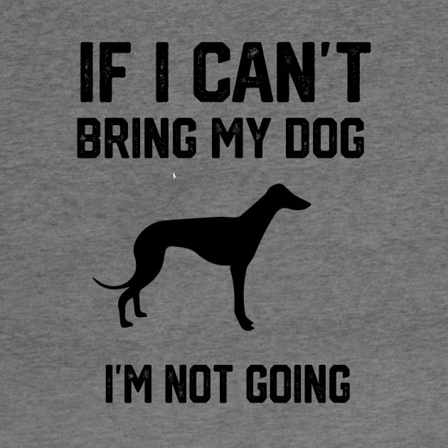 If I Can't Bring My Dog I'm Not Going by spantshirt